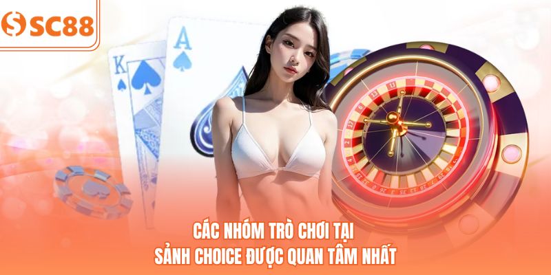 Các nhóm trò chơi tại sảnh CHOICE được quan tâm nhất