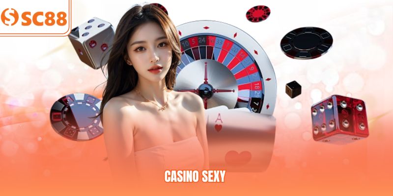 Casino Sexy | Sảnh Live Đẳng Cấp, Trải Nghiệm Chân Thực