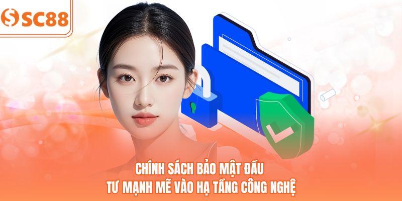 Chính sách bảo mật đầu tư mạnh mẽ vào hạ tầng công nghệ