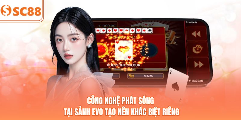 Công nghệ phát sóng tại sảnh EVO tạo nên khác biệt riêng