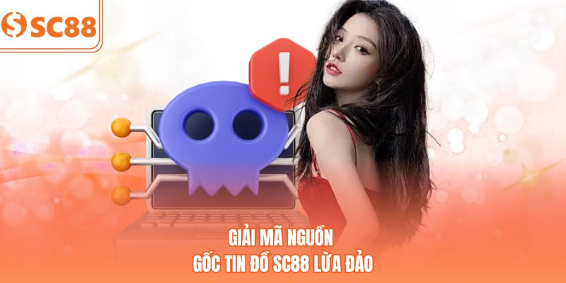 Giải mã nguồn gốc tin đồn SC88 lừa đảo