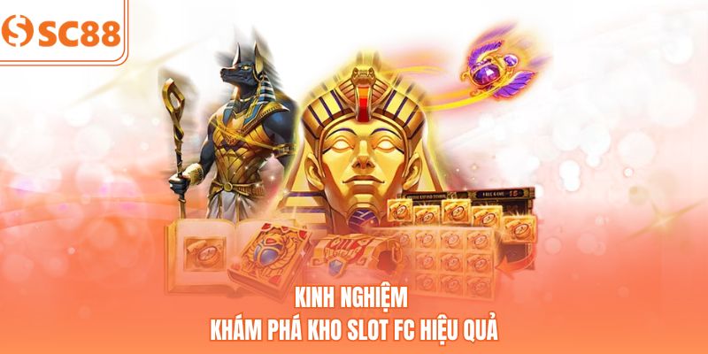 Kinh nghiệm khám phá kho slot FC hiệu quả