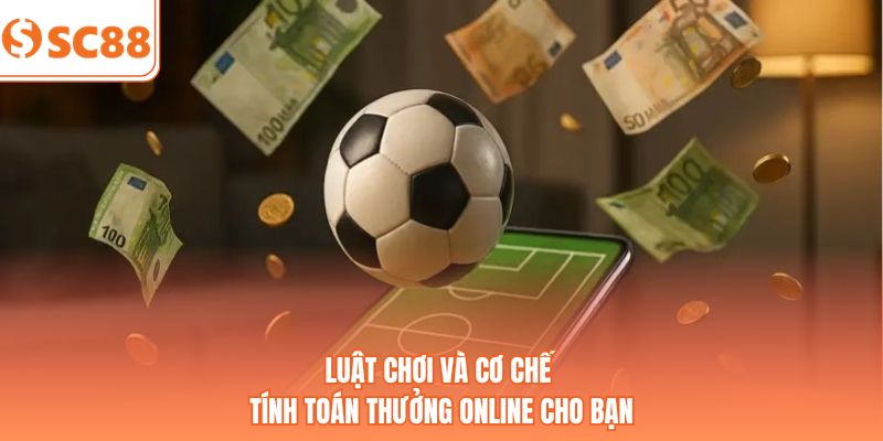Luật chơi và cơ chế tính toán thưởng online cho bạn