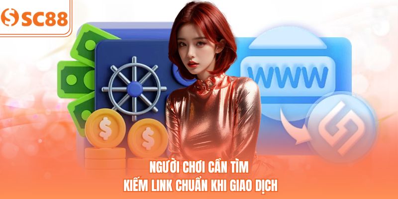 Người chơi cần tìm kiếm link chuẩn khi giao dịch