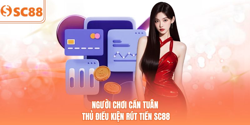Người chơi cần tuân thủ điều kiện rút tiền SC88