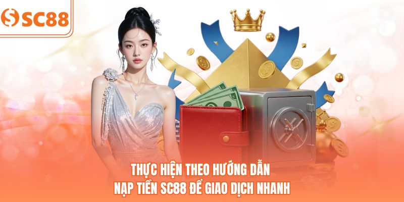 Thực hiện theo hướng dẫn nạp tiền SC88 để giao dịch nhanh
