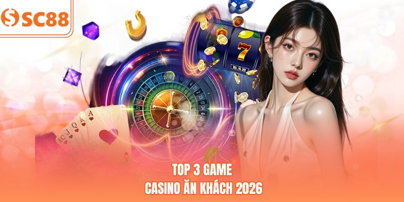 Top 3 game casino ăn khách 2026