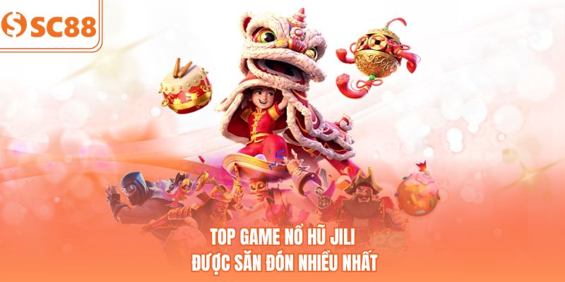 Top game nổ hũ JILI được săn đón nhiều nhất